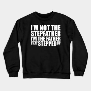 I'm not the stepfather I'm the father that stepped up w Crewneck Sweatshirt